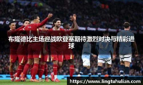 布隆德比主场迎战欧登塞期待激烈对决与精彩进球